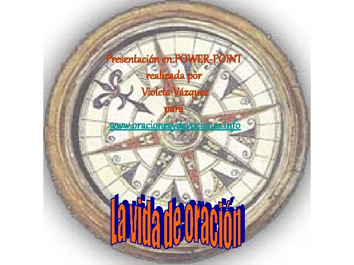 Presentación en POWER-POINT realizada por Violeta Vázquez para www. oracionesydevociones. info 