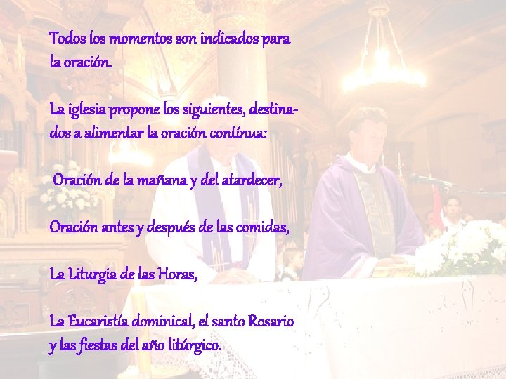 Todos los momentos son indicados para la oración. La iglesia propone los siguientes, destinados