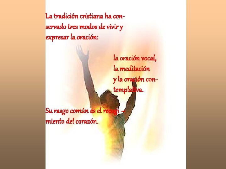 La tradición cristiana ha conservado tres modos de vivir y expresar la oración: la