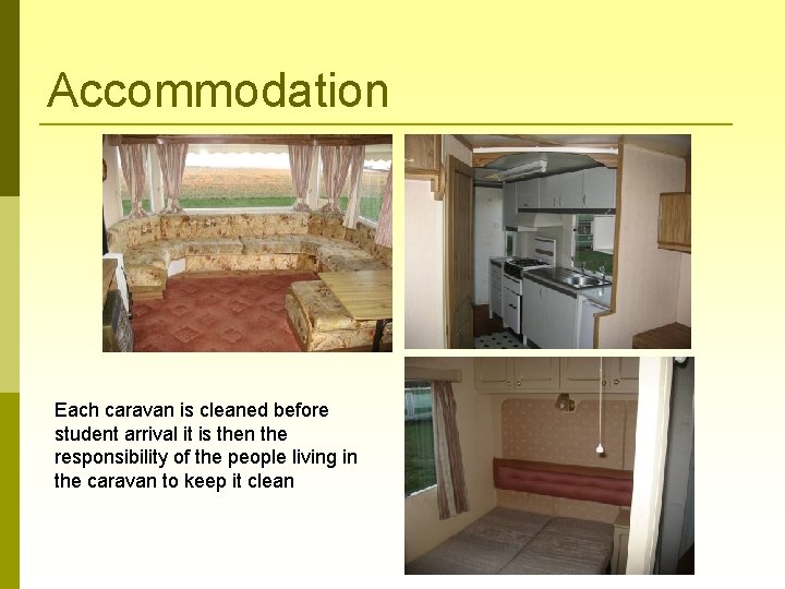 Accommodation Each caravan is cleaned before student arrival it is then the responsibility of