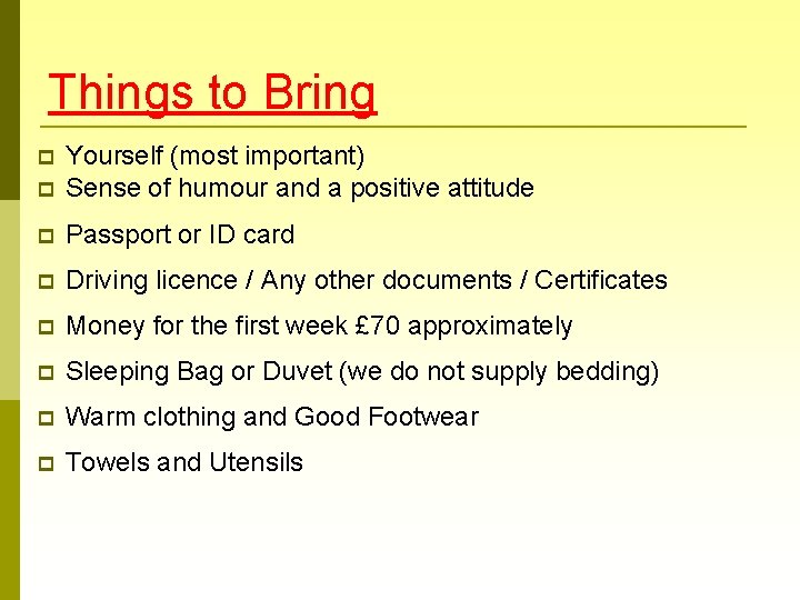 Things to Bring Yourself (most important) Sense of humour and a positive attitude Passport