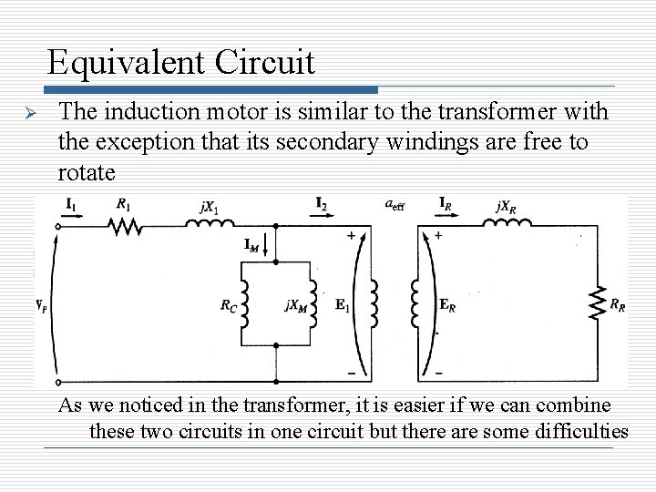 Equivalent Circuit Ø The induction motor is similar to the transformer with the exception