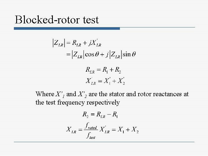 Blocked-rotor test Where X’ 1 and X’ 2 are the stator and rotor reactances