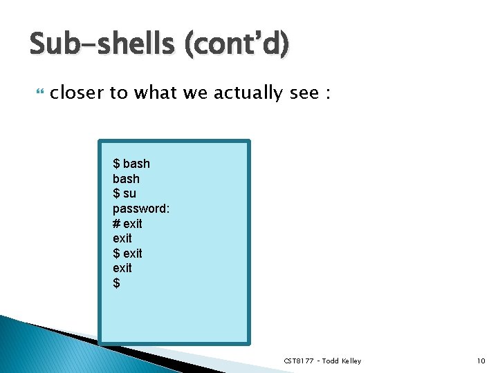 Sub-shells (cont’d) closer to what we actually see : $ bash $ su password: