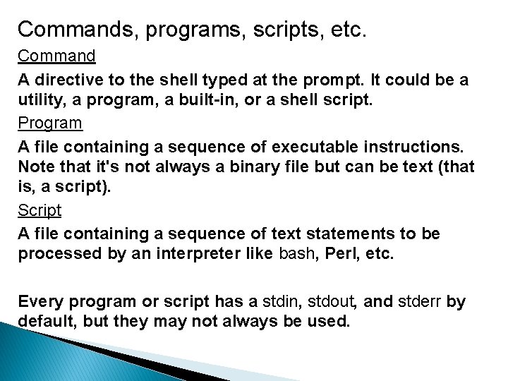 Commands, programs, scripts, etc. Command A directive to the shell typed at the prompt.