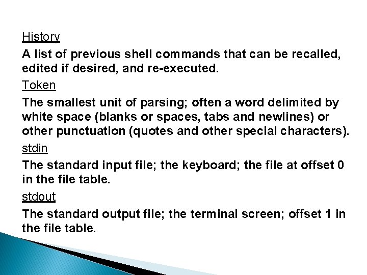 History A list of previous shell commands that can be recalled, edited if desired,