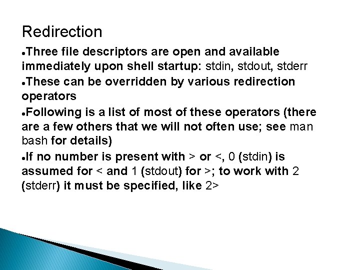 Redirection Three file descriptors are open and available immediately upon shell startup: stdin, stdout,