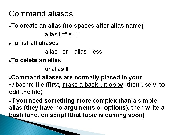 Command aliases To create an alias (no spaces after alias name) alias ll="ls -l"