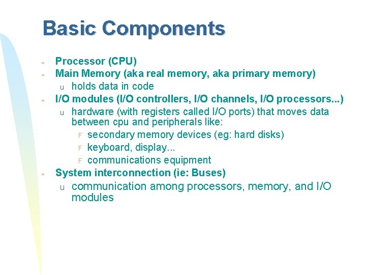 Basic Components = = Processor (CPU) Main Memory (aka real memory, aka primary memory)