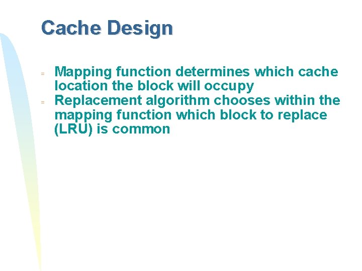 Cache Design = = Mapping function determines which cache location the block will occupy