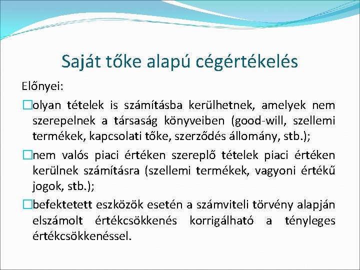 Saját tőke alapú cégértékelés Előnyei: �olyan tételek is számításba kerülhetnek, amelyek nem szerepelnek a