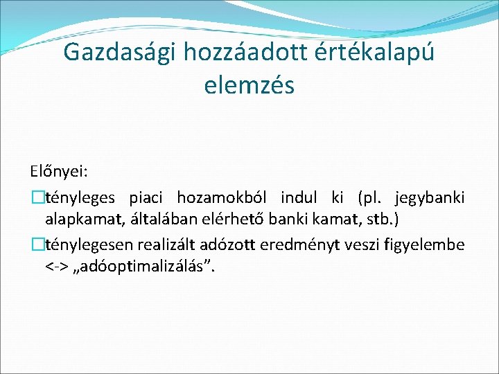 Gazdasági hozzáadott értékalapú elemzés Előnyei: �tényleges piaci hozamokból indul ki (pl. jegybanki alapkamat, általában