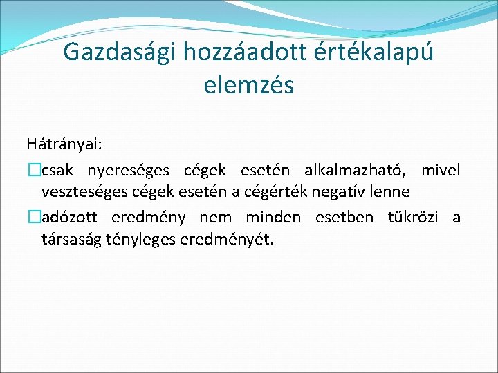 Gazdasági hozzáadott értékalapú elemzés Hátrányai: �csak nyereséges cégek esetén alkalmazható, mivel veszteséges cégek esetén