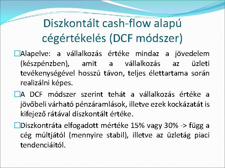 Diszkontált cash-flow alapú cégértékelés (DCF módszer) �Alapelve: a vállalkozás értéke mindaz a jövedelem (készpénzben),