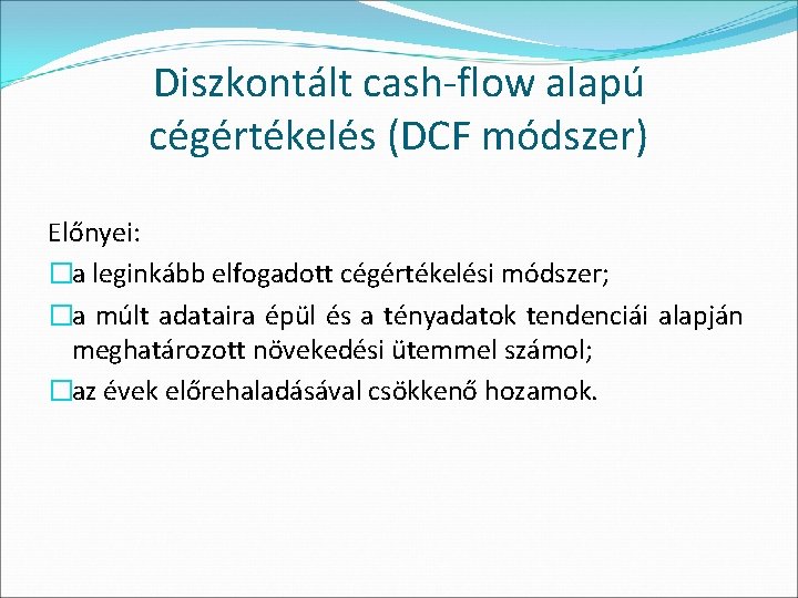 Diszkontált cash-flow alapú cégértékelés (DCF módszer) Előnyei: �a leginkább elfogadott cégértékelési módszer; �a múlt