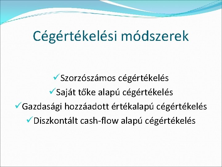 Cégértékelési módszerek üSzorzószámos cégértékelés üSaját tőke alapú cégértékelés üGazdasági hozzáadott értékalapú cégértékelés üDiszkontált cash-flow