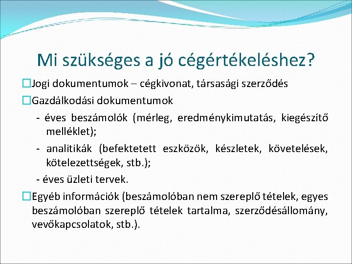 Mi szükséges a jó cégértékeléshez? �Jogi dokumentumok – cégkivonat, társasági szerződés �Gazdálkodási dokumentumok -