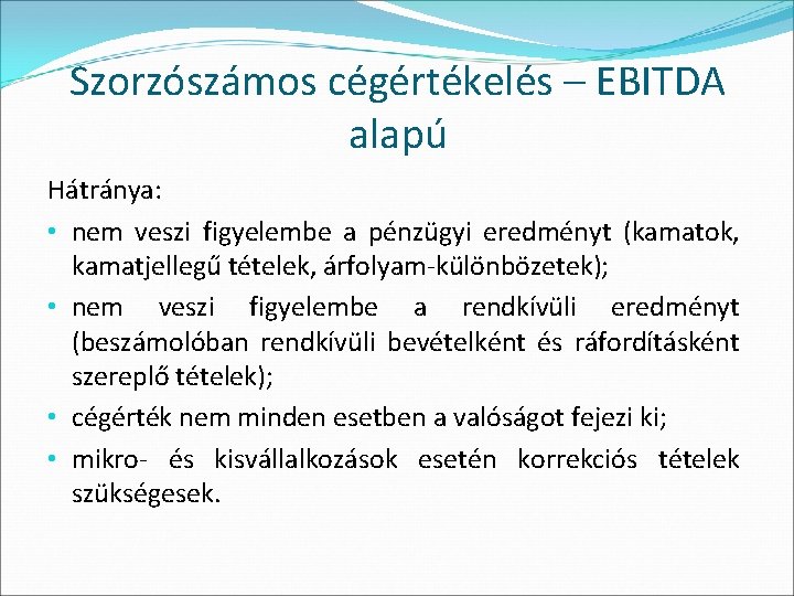 Szorzószámos cégértékelés – EBITDA alapú Hátránya: • nem veszi figyelembe a pénzügyi eredményt (kamatok,