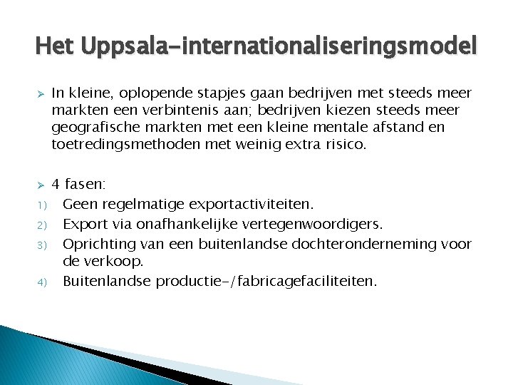 Het Uppsala-internationaliseringsmodel Ø Ø 1) 2) 3) 4) In kleine, oplopende stapjes gaan bedrijven