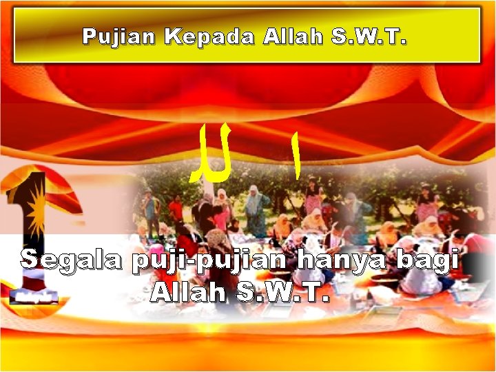 Pujian Kepada Allah S. W. T. ﺍ ﻟﻠ Segala puji-pujian hanya bagi Allah S.