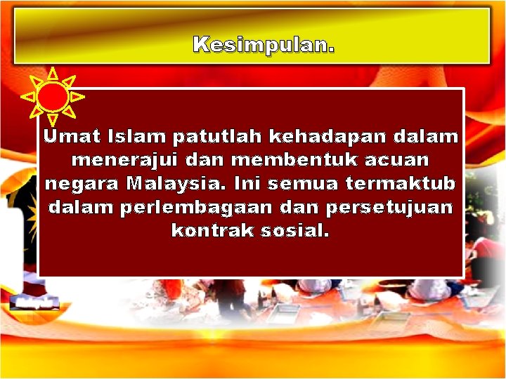 Kesimpulan. Umat Islam patutlah kehadapan dalam menerajui dan membentuk acuan negara Malaysia. Ini semua