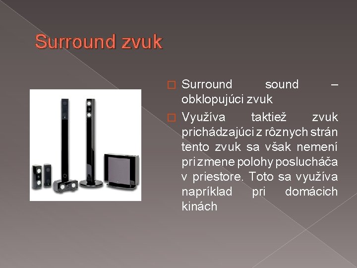 Surround zvuk Surround sound – obklopujúci zvuk � Využíva taktiež zvuk prichádzajúci z rôznych