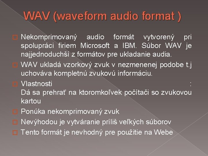 WAV (waveform audio format ) � � � Nekomprimovaný audio formát vytvorený pri spolupráci