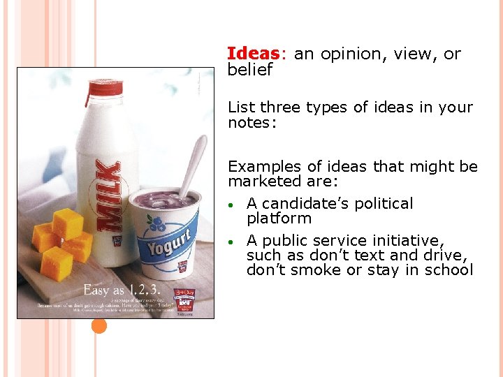 Ideas: an opinion, view, or belief List three types of ideas in your notes: