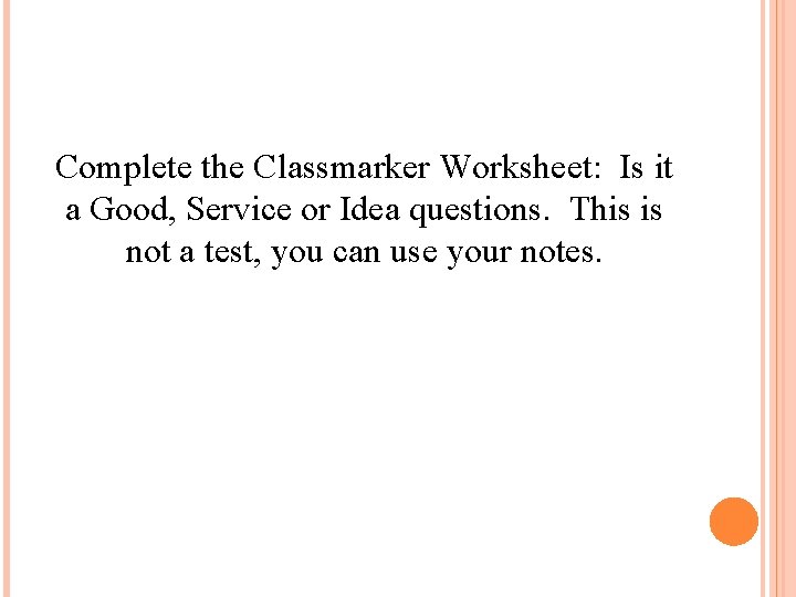 Complete the Classmarker Worksheet: Is it a Good, Service or Idea questions. This is