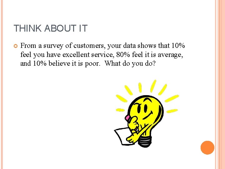 THINK ABOUT IT From a survey of customers, your data shows that 10% feel