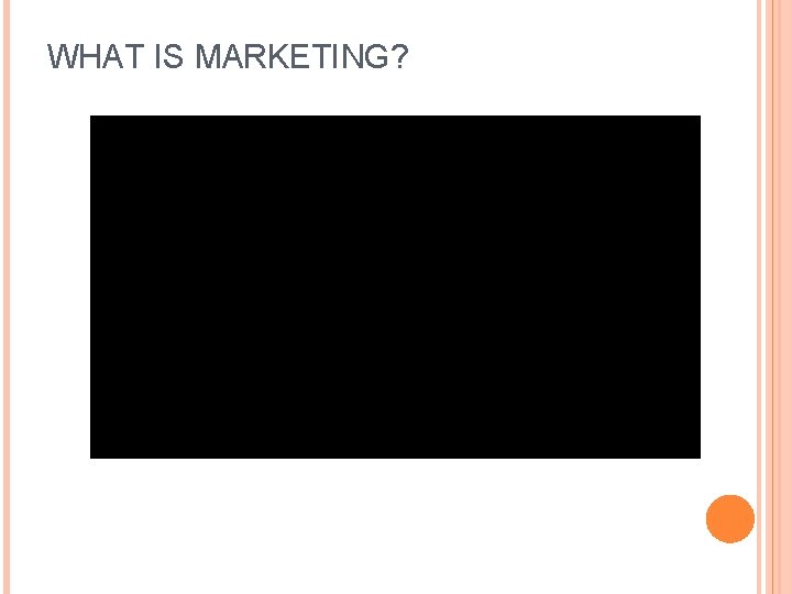 WHAT IS MARKETING? 