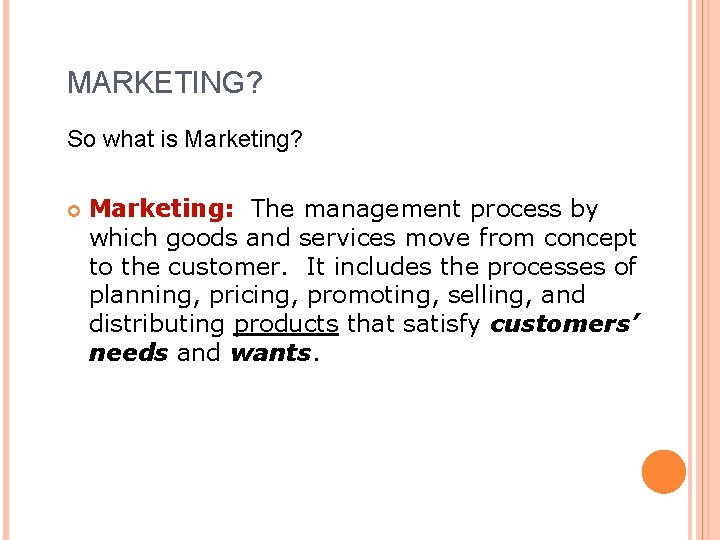 MARKETING? So what is Marketing? Marketing: The management process by which goods and services