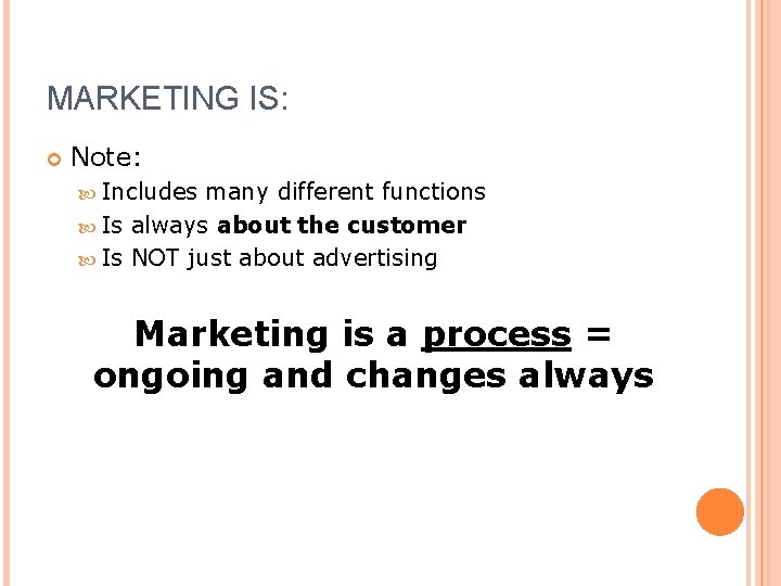 MARKETING IS: Note: Includes many different functions Is always about the customer Is NOT