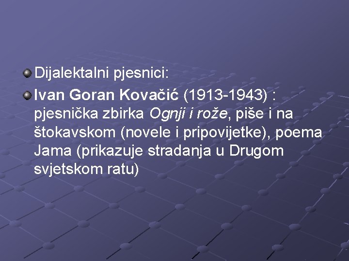 Dijalektalni pjesnici: Ivan Goran Kovačić (1913 -1943) : pjesnička zbirka Ognji i rože, piše