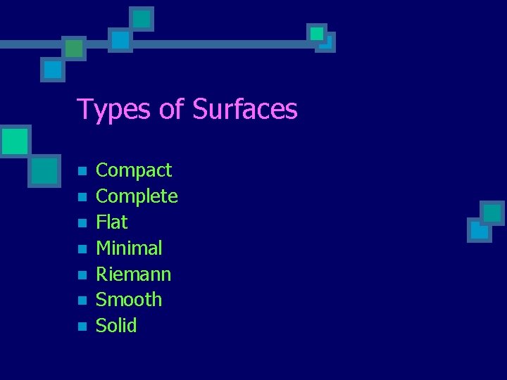 Types of Surfaces n n n n Compact Complete Flat Minimal Riemann Smooth Solid