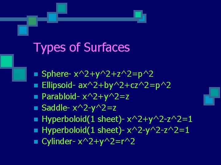 Types of Surfaces n n n n Sphere- x^2+y^2+z^2=p^2 Ellipsoid- ax^2+by^2+cz^2=p^2 Parabloid- x^2+y^2=z Saddle-
