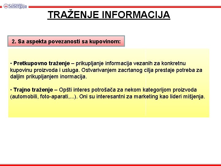 TRAŽENJE INFORMACIJA 2. Sa aspekta povezanosti sa kupovinom: • Pretkupovno traženje – prikupljanje informacija