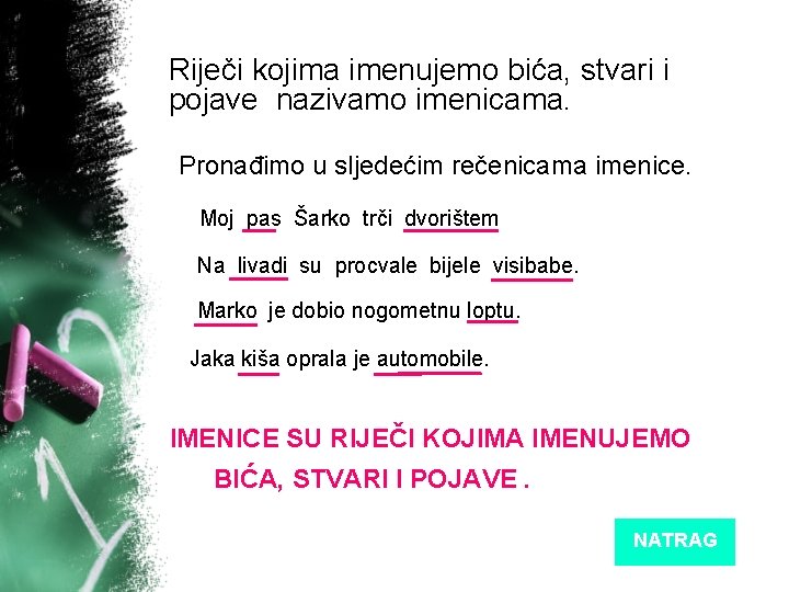 Riječi kojima imenujemo bića, stvari i pojave nazivamo imenicama. Pronađimo u sljedećim rečenicama imenice.