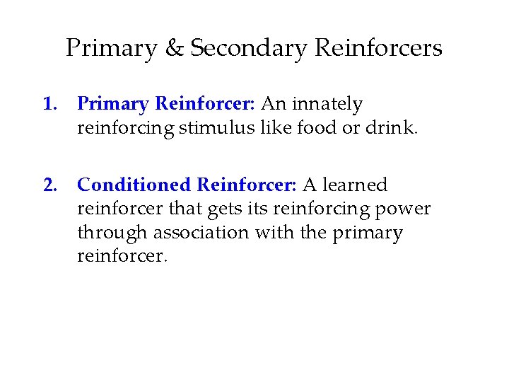 Primary & Secondary Reinforcers 1. Primary Reinforcer: An innately reinforcing stimulus like food or