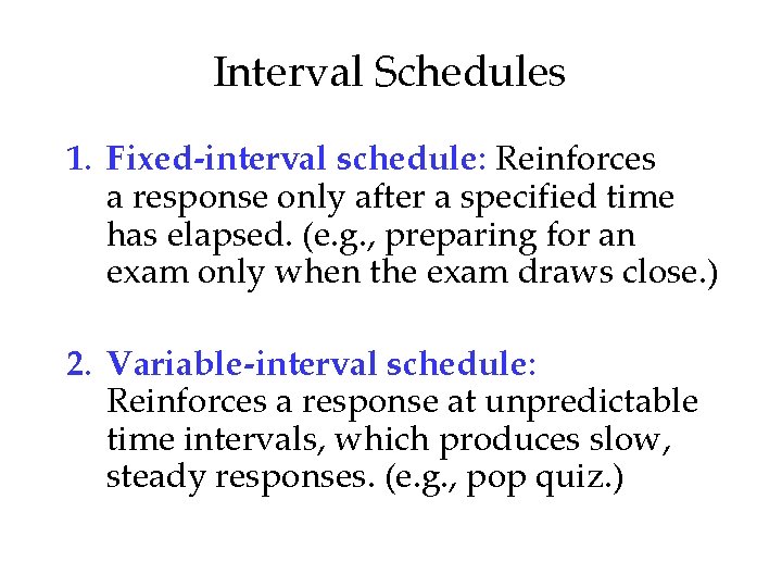 Interval Schedules 1. Fixed-interval schedule: Reinforces a response only after a specified time has