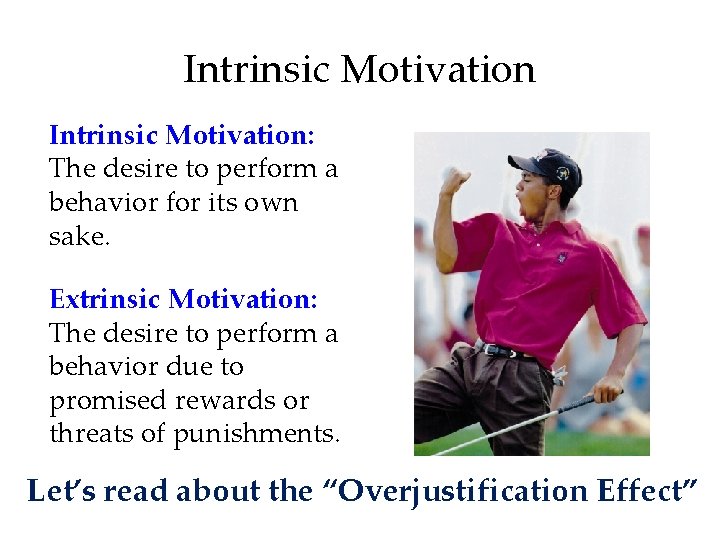 Intrinsic Motivation: The desire to perform a behavior for its own sake. Extrinsic Motivation: