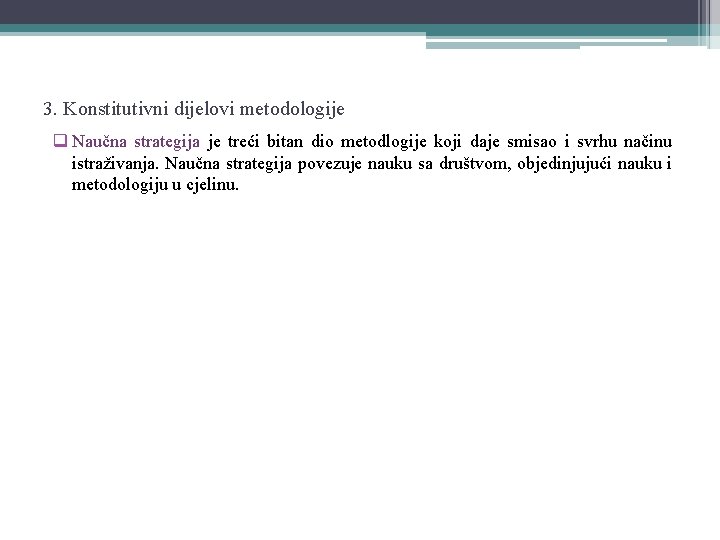 3. Konstitutivni dijelovi metodologije q Naučna strategija je treći bitan dio metodlogije koji daje