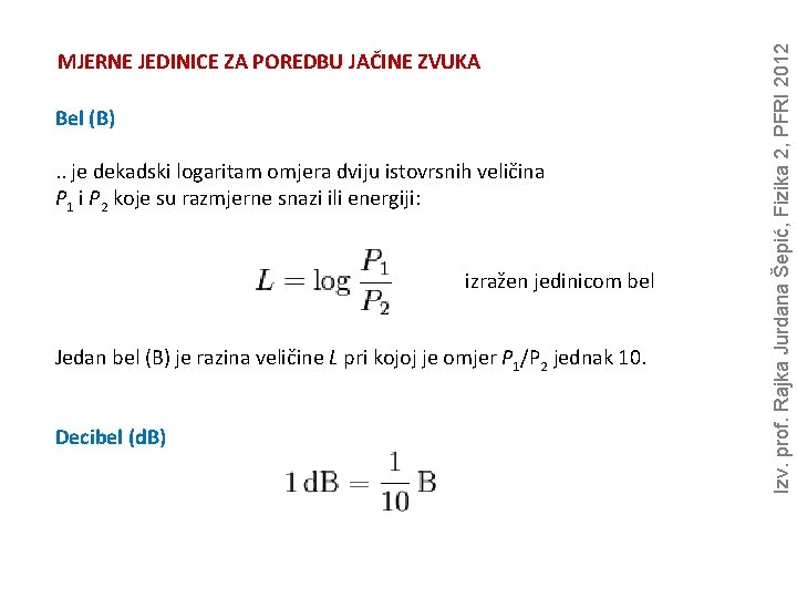 Bel (B). . je dekadski logaritam omjera dviju istovrsnih veličina P 1 i P