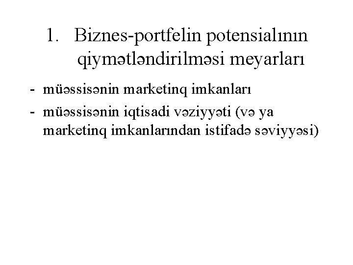 1. Biznes portfelin potensialının qiymətləndirilməsi meyarları müəssisənin marketinq imkanları müəssisənin iqtisadi vəziyyəti (və ya