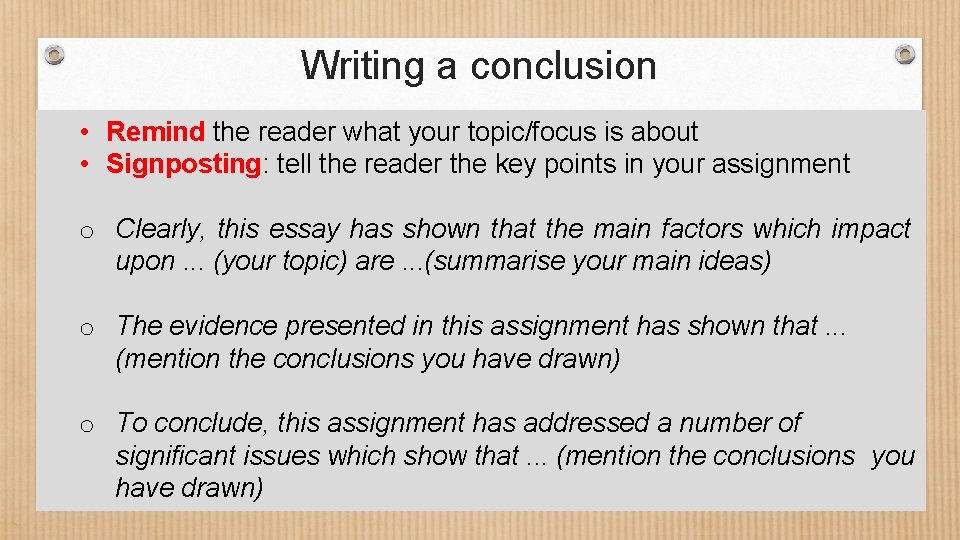 Writing a conclusion • Remind the reader what your topic/focus is about • Signposting: