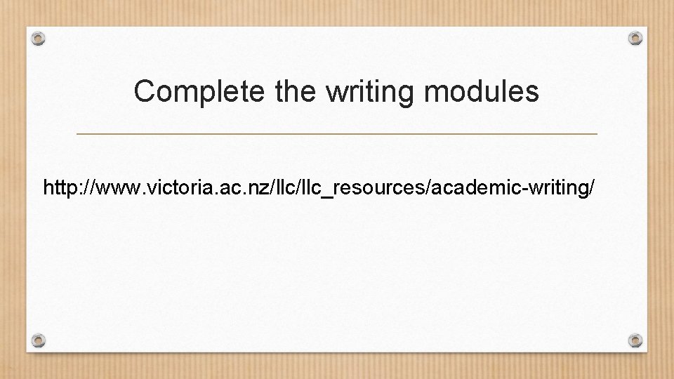 Complete the writing modules http: //www. victoria. ac. nz/llc_resources/academic-writing/ 