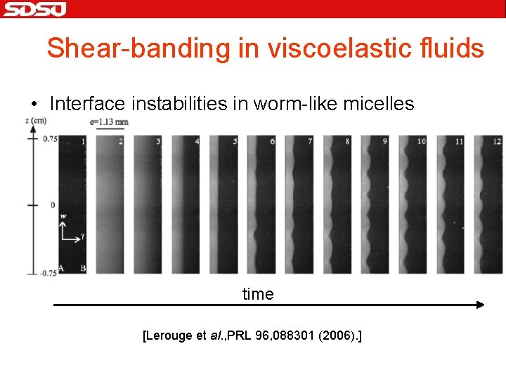 Shear-banding in viscoelastic fluids • Interface instabilities in worm-like micelles time [Lerouge et al.