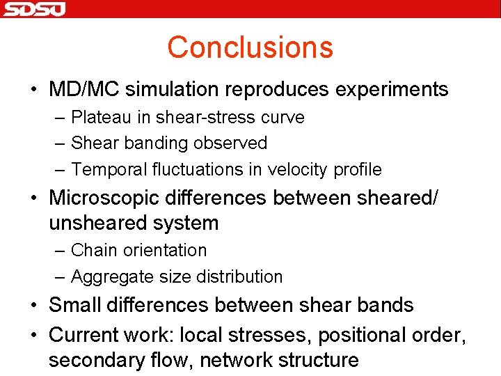 Conclusions • MD/MC simulation reproduces experiments – Plateau in shear-stress curve – Shear banding