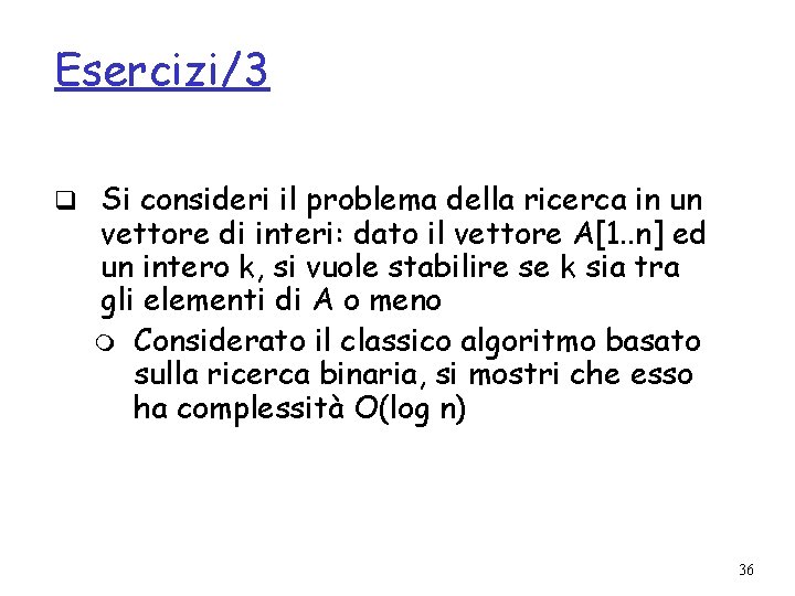 Esercizi/3 q Si consideri il problema della ricerca in un vettore di interi: dato