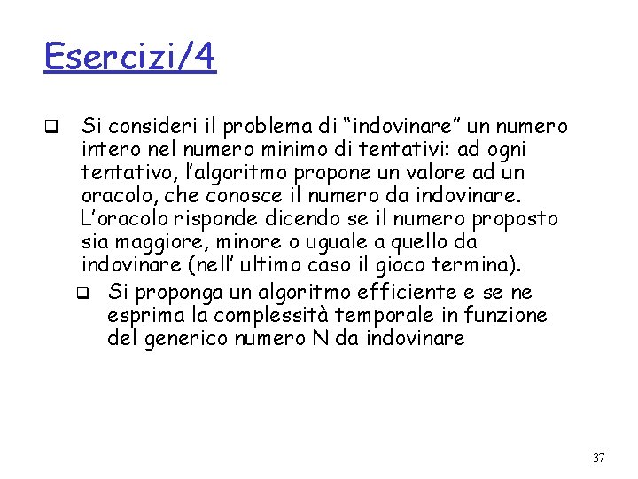 Esercizi/4 q Si consideri il problema di “indovinare” un numero intero nel numero minimo